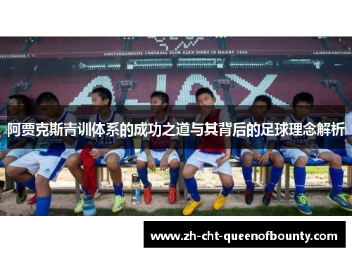 阿贾克斯青训体系的成功之道与其背后的足球理念解析